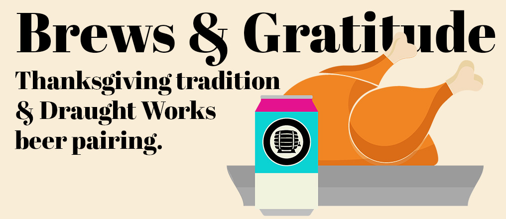 Brews & Gratitude: Thanksgiving Tradition & Draught Works Pairing